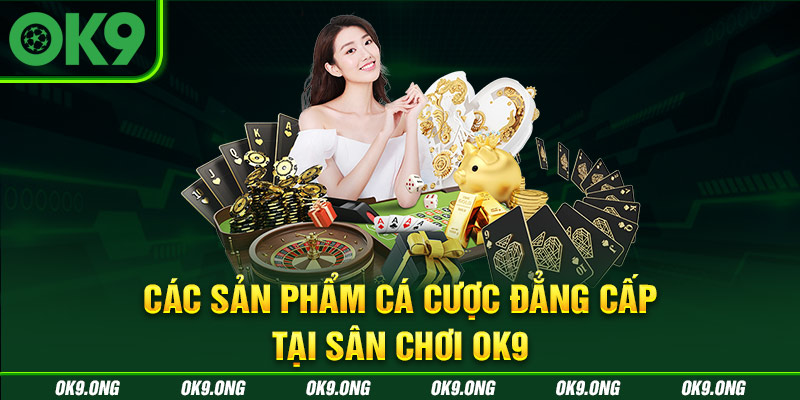 Tổng hợp sản phẩm cá cược tại OK9 Tổng hợp sản phẩm cá cược tại OK9