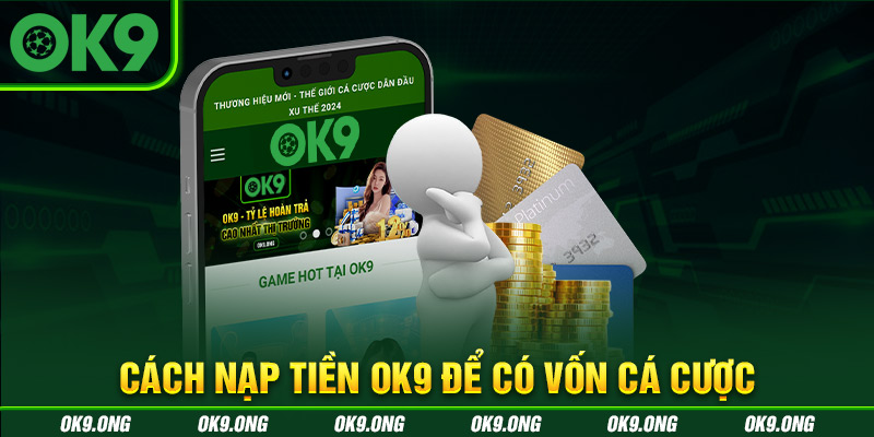 Nạp tiền OK9 để có vốn tham gia cá cược Nạp tiền OK9 để có vốn tham gia cá cược