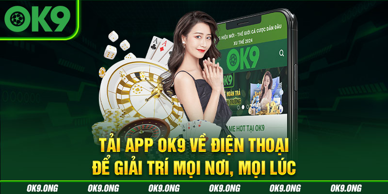 Hướng dẫn tải app OK9 về điện thoại Android và IOS Hướng dẫn tải app OK9 về điện thoại Android và IOS